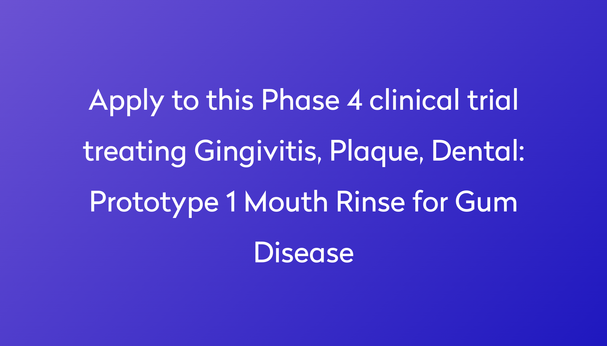 Prototype 1 Mouth Rinse For Gum Disease Clinical Trial 2024 Power   Apply To This Phase 4 Clinical Trial Treating Gingivitis, Plaque, Dental %0A%0APrototype 1 Mouth Rinse For Gum Disease 